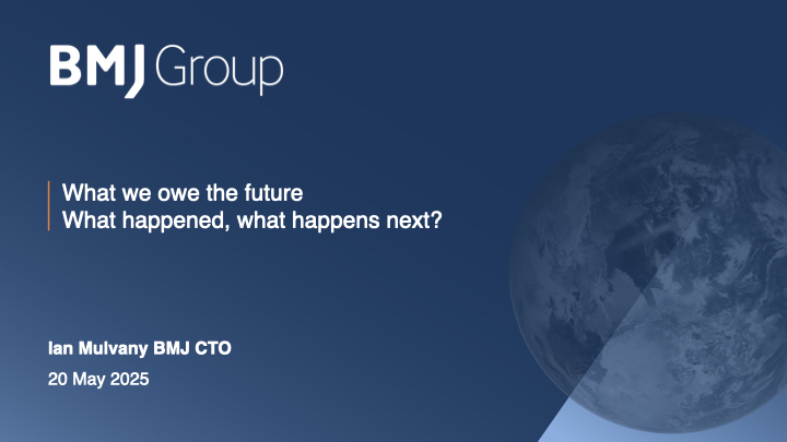 BMJ Group 'What we owe the future What happened, what happens next? Ian Mulvany BMJ CTO PR